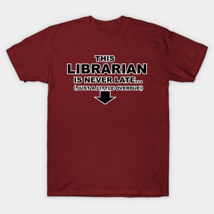 This Librarian is Never Late, Just a Little Overdue T-Shirt